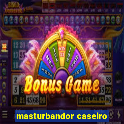 masturbandor caseiro